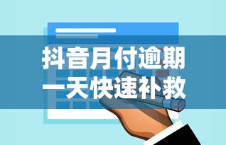 抖音月付逾期一天快速补救指南