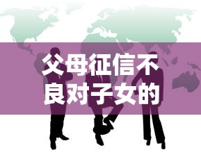 父母征信不良对子女的六大影响