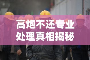 高炮不还专业处理真相揭秘
