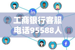 工商银行客服电话95588人工服务指南