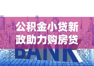 公积金小贷新政助力购房贷款升级
