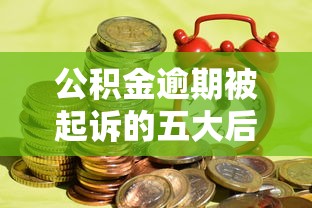 公积金逾期被起诉的五大后果