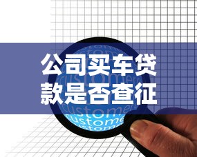公司买车贷款是否查征信解析