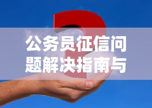 公务员征信问题解决指南与应对策略
