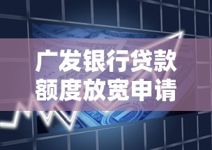广发银行贷款额度放宽申请条件
