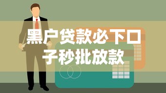 黑户贷款必下口子秒批放款