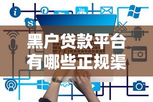 黑户贷款平台有哪些正规渠道