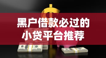 黑户借款必过的小贷平台推荐