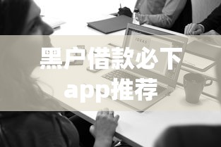黑户借款必下app推荐