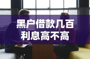 黑户借款几百利息高不高