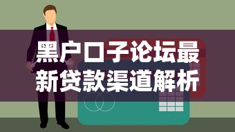 黑户口子论坛最新贷款渠道解析