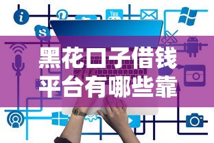 黑花口子借钱平台有哪些靠谱推荐