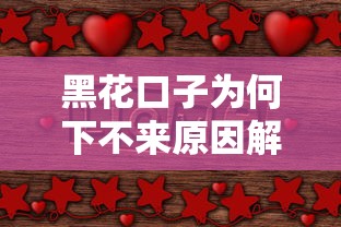 黑花口子为何下不来原因解析