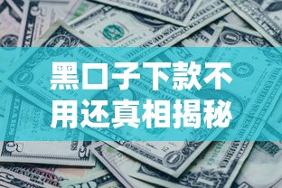 黑口子下款不用还真相揭秘