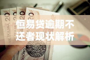 恒易贷逾期不还者现状解析