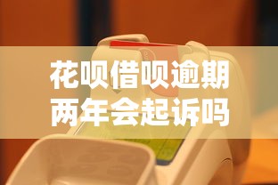 花呗借呗逾期两年会起诉吗