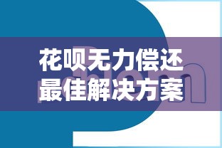 花呗无力偿还最佳解决方案