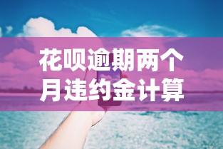 花呗逾期两个月违约金计算标准