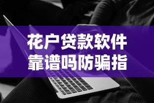 花户贷款软件靠谱吗防骗指南