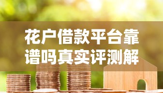 花户借款平台靠谱吗真实评测解析