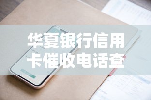 华夏银行信用卡催收电话查询指南