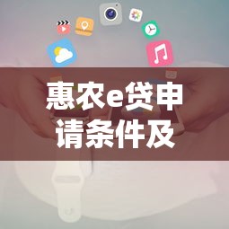 惠农e贷申请条件及下款技巧解析