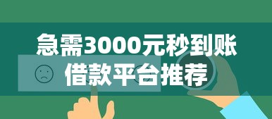 急需3000元秒到账借款平台推荐