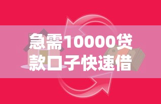 急需10000贷款口子快速借款秒到账
