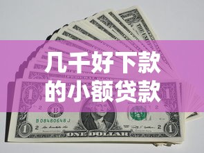 几千好下款的小额贷款口子推荐