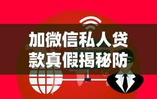 加微信私人贷款真假揭秘防骗指南