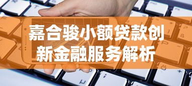 嘉合骏小额贷款创新金融服务解析