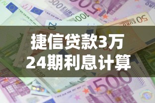 捷信贷款3万24期利息计算明细