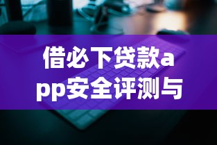 借必下贷款app安全评测与使用攻略