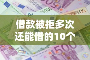 借款被拒多次还能借的10个渠道