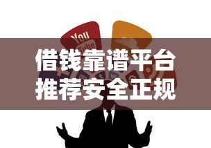 借钱靠谱平台推荐安全正规借款渠道