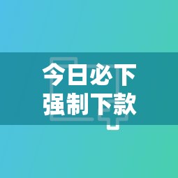 今日必下强制下款怎么办应对指南