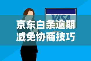 京东白条逾期减免协商技巧指南