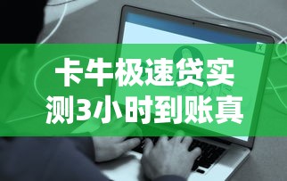 卡牛极速贷实测3小时到账真相