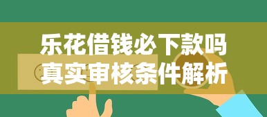 乐花借钱必下款吗真实审核条件解析