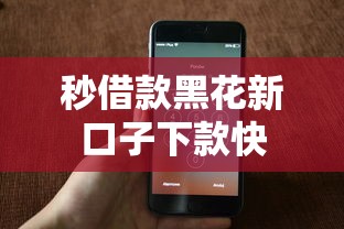 秒借款黑花新口子下款快