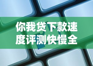 你我贷下款速度评测快慢全解析