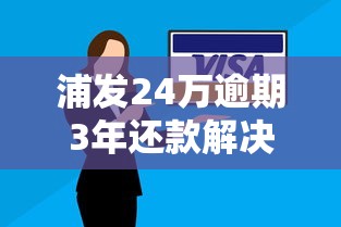 浦发24万逾期3年还款解决方案