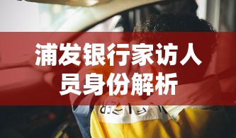 浦发银行家访人员身份解析