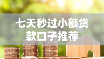 七天秒过小额贷款口子推荐