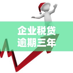 企业税贷逾期三年协商还本金技巧