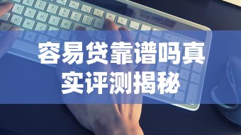 容易贷靠谱吗真实评测揭秘