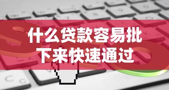 什么贷款容易批下来快速通过
