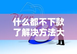 什么都不下款了解决方法大全