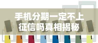 手机分期一定不上征信吗真相揭秘
