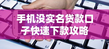 手机没实名贷款口子快速下款攻略